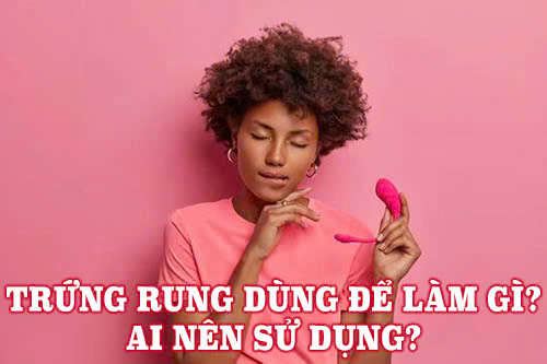 Trứng rung dùng để làm gì? Ai nên sử dụng?